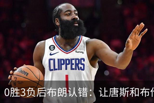 0胜3负后布朗认错：让唐斯和布伦森同时下场，我不喜欢
